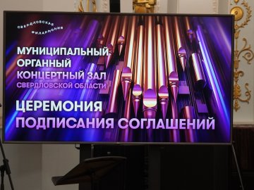 Подписание трехсторонних соглашений о реализации проекта «Муниципальный органный концертный зал Свердловской области»